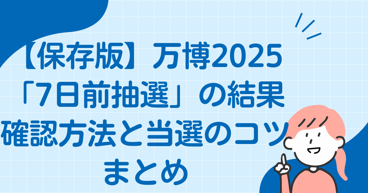 【保存版】万博2025「7日前抽選」の結果確認方法と当選のコツまとめ