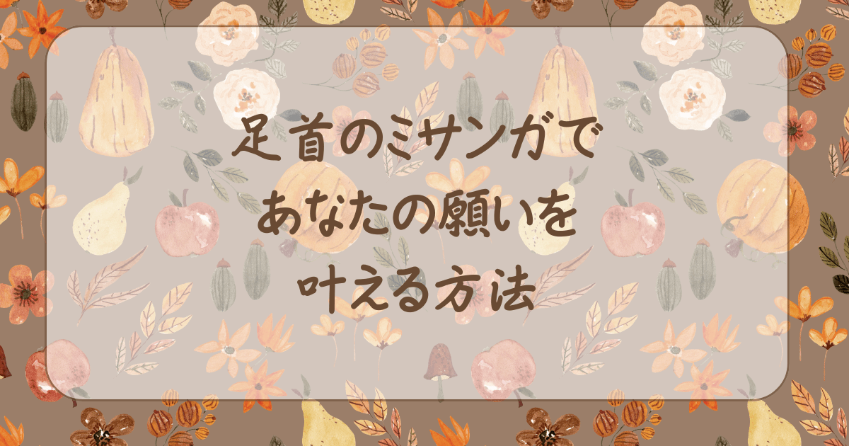 足首のミサンガであなたの願いを叶える方法